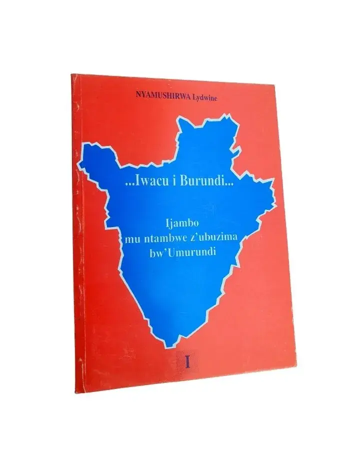 ...Iwacu i Burundi... Ijambo mu ntambwe z'ubuzima bw'Umurundi, tome I (Nyamushirwa Lydwine)